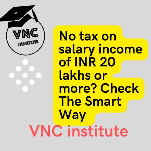 Is there no tax on salary income of INR 20 lakhs or more? Check The Smart Way